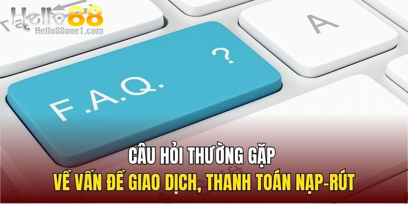 Câu hỏi thường gặp về vấn đề giao dịch, thanh toán nạp-rút