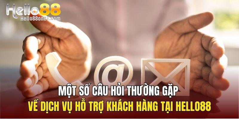 Một số câu hỏi thường gặp về dịch vụ hỗ trợ khách hàng tại Hello88